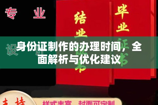 东营身份证制作的办理时间，全面解析与优化建议