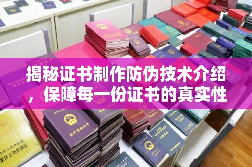 东营揭秘证书制作防伪技术介绍，保障每一份证书的真实性