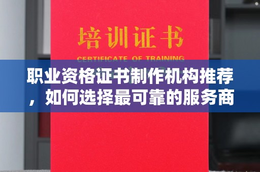 东营职业资格证书制作机构推荐，如何选择最可靠的服务商